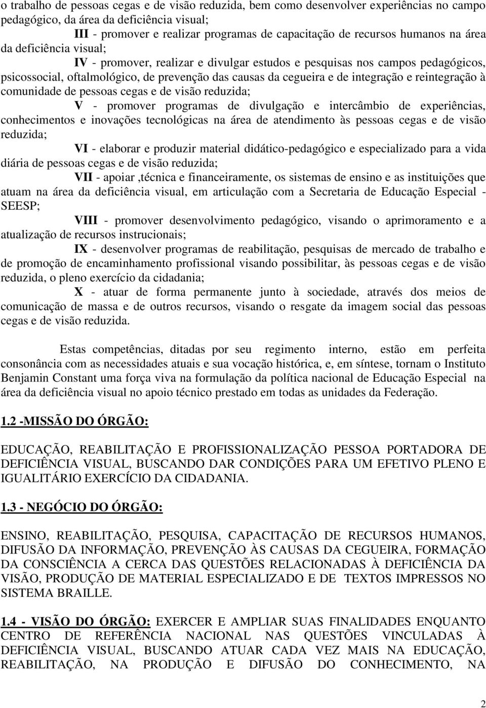 e reintegração à comunidade de pessoas cegas e de visão reduzida; V - promover programas de divulgação e intercâmbio de experiências, conhecimentos e inovações tecnológicas na área de atendimento às