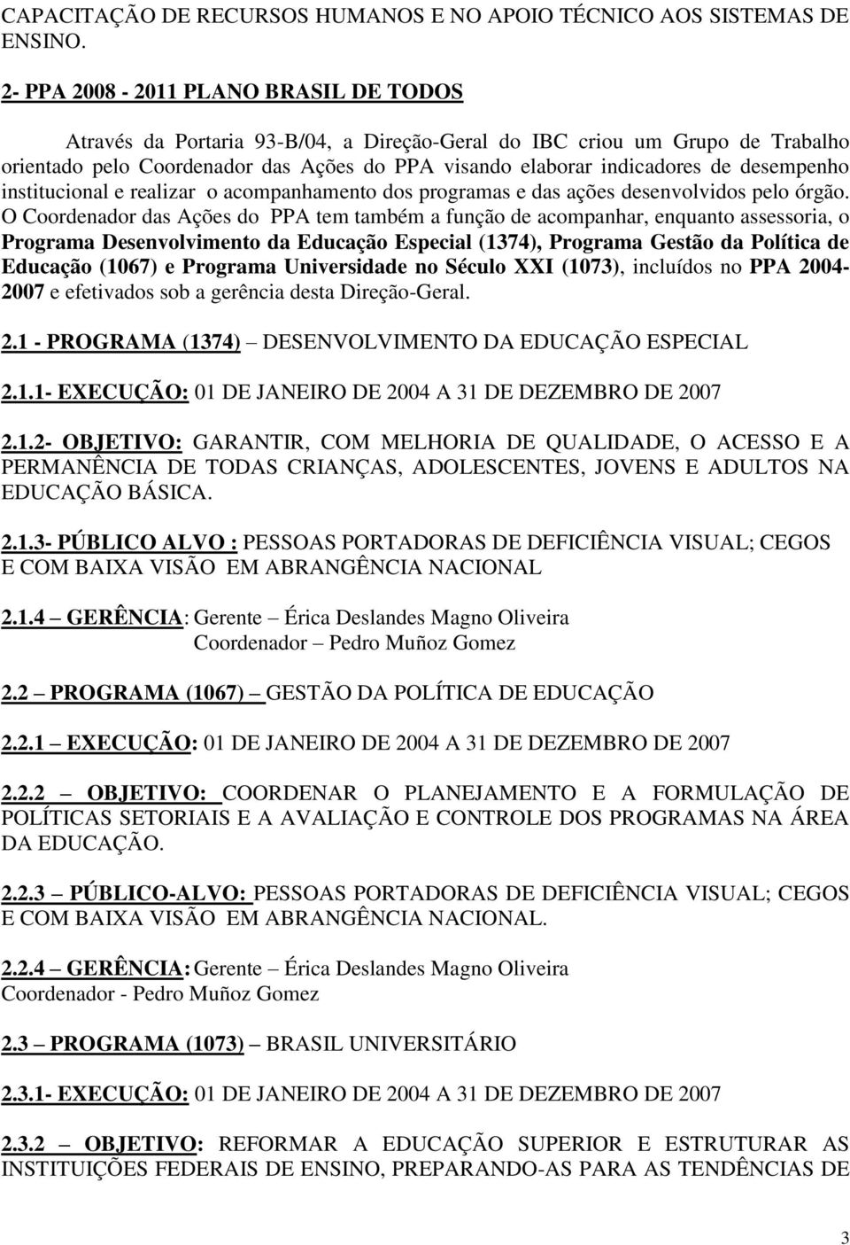 desempenho institucional e realizar o acompanhamento dos programas e das ações desenvolvidos pelo órgão.