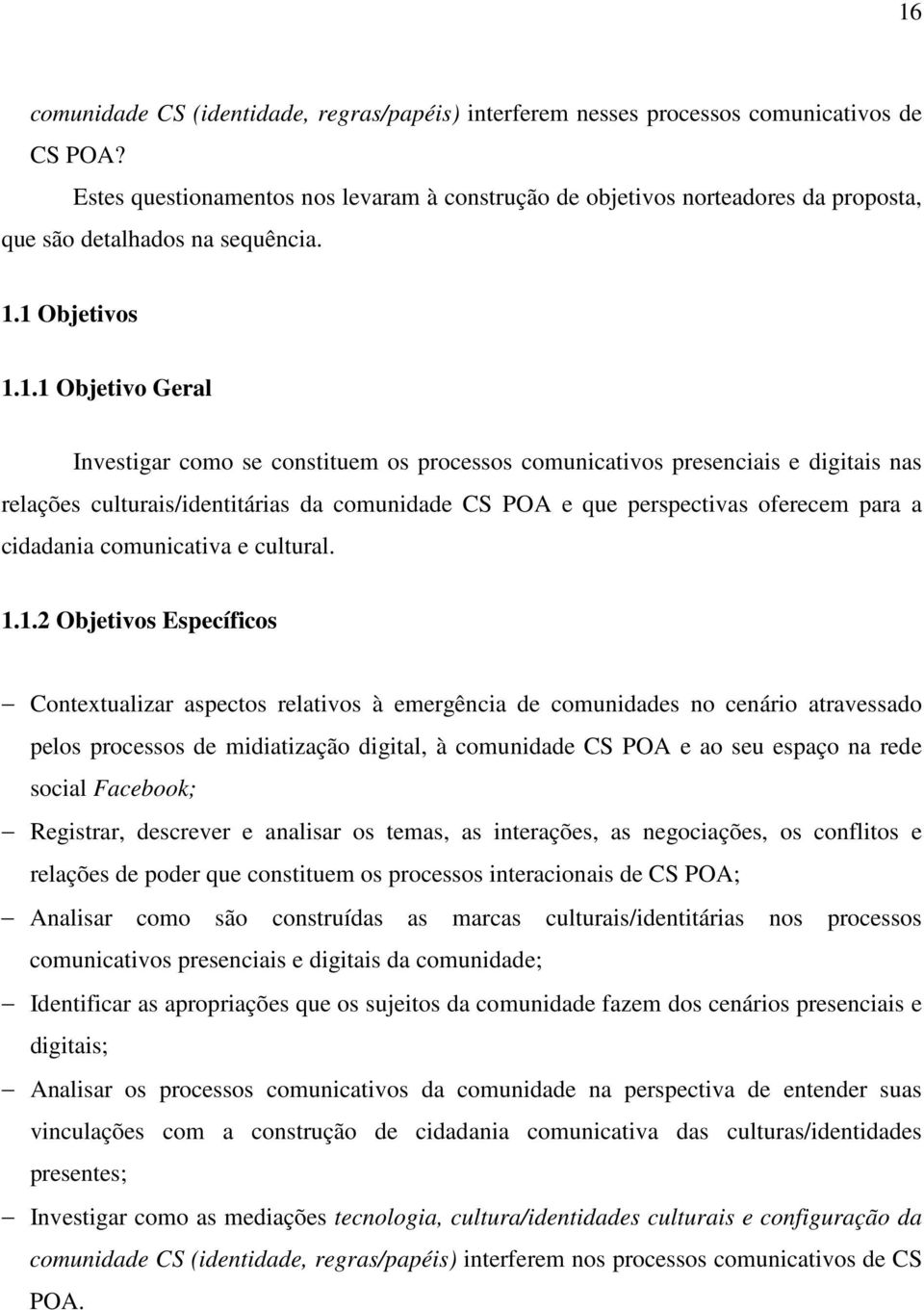 1 Objetivos 1.1.1 Objetivo Geral Investigar como se constituem os processos comunicativos presenciais e digitais nas relações culturais/identitárias da comunidade CS POA e que perspectivas oferecem