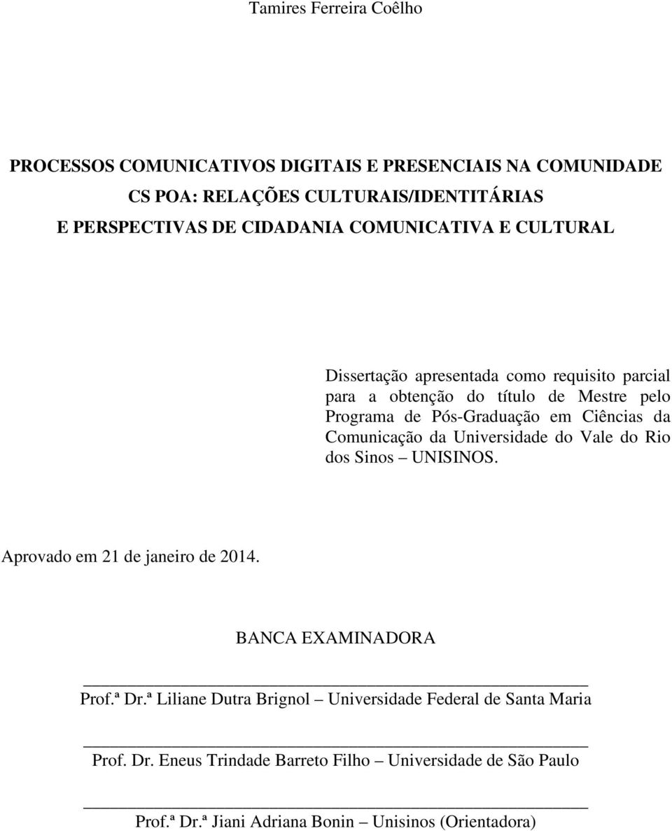 Comunicação da Universidade do Vale do Rio dos Sinos UNISINOS. Aprovado em 21 de janeiro de 2014. BANCA EXAMINADORA Prof.ª Dr.