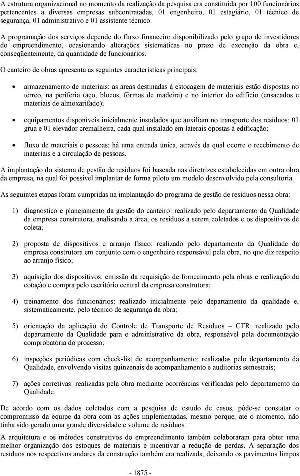 A programação dos serviços depende do fluxo financeiro disponibilizado pelo grupo de investidores do empreendimento, ocasionando alterações sistemáticas no prazo de execução da obra e,