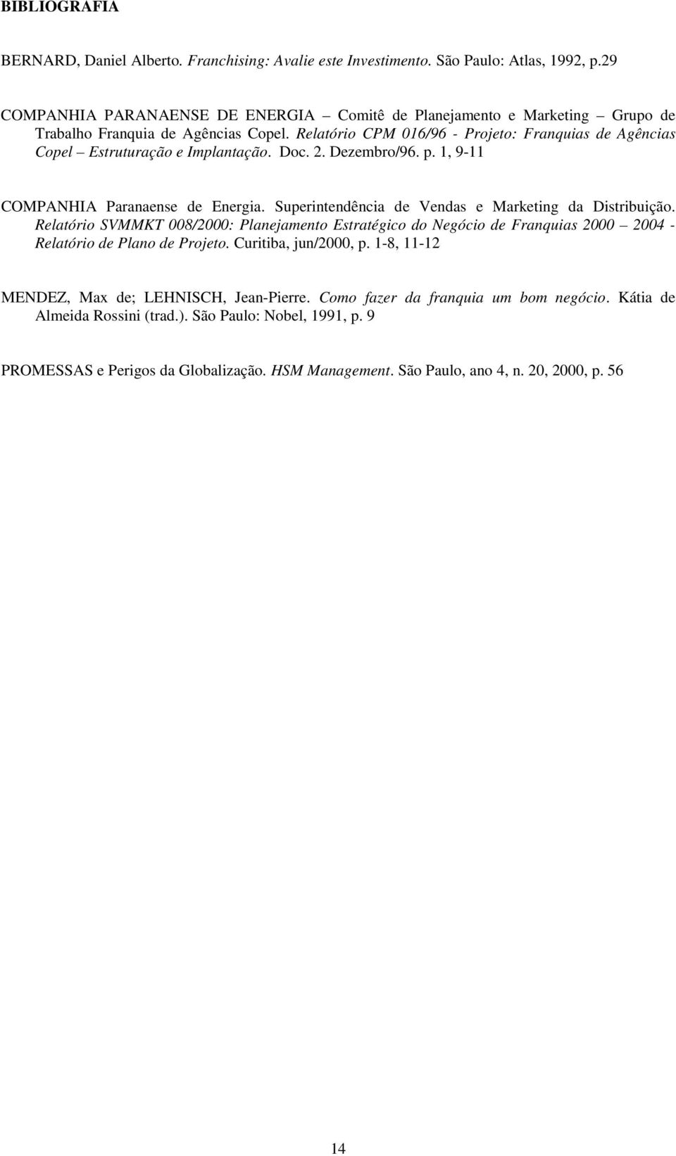 Relatório CPM 016/96 - Projeto: Franquias de Agências Copel Estruturação e Implantação. Doc. 2. Dezembro/96. p. 1, 9-11 COMPANHIA Paranaense de Energia.