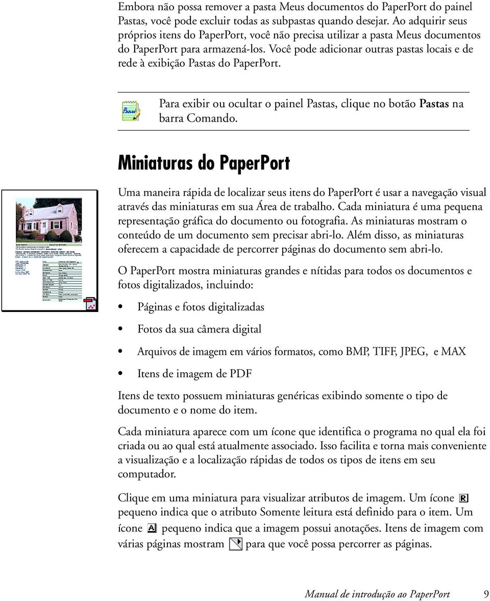 Você pode adicionar outras pastas locais e de rede à exibição Pastas do PaperPort. Para exibir ou ocultar o painel Pastas, clique no botão Pastas na barra Comando.