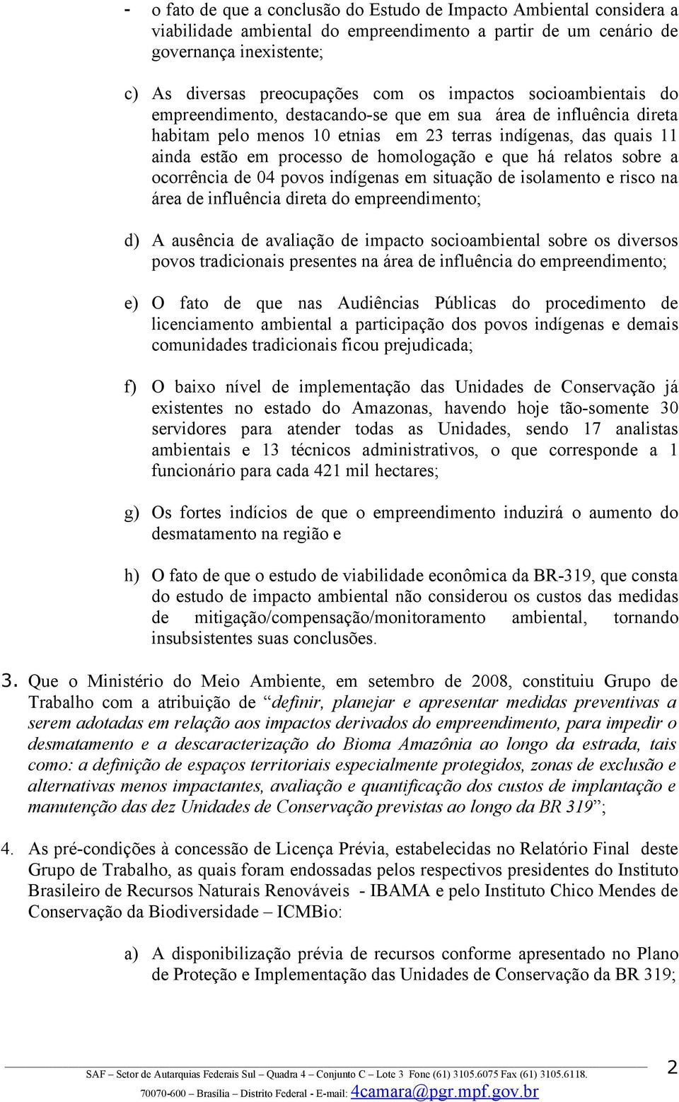 e que há relatos sobre a ocorrência de 04 povos indígenas em situação de isolamento e risco na área de influência direta do empreendimento; d) A ausência de avaliação de impacto socioambiental sobre