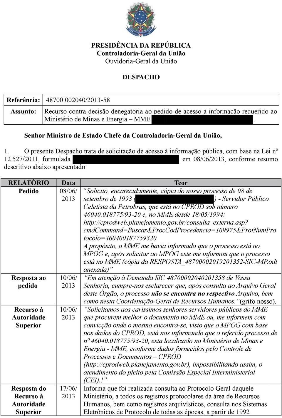 527/2011, formulada em 08/06/, conforme resumo descritivo abaixo apresentado: RELATÓRIO Data Teor Pedido 08/06/ Solicito, encarecidamente, cópia do nosso processo de 08 de setembro de 1993 ( ) -