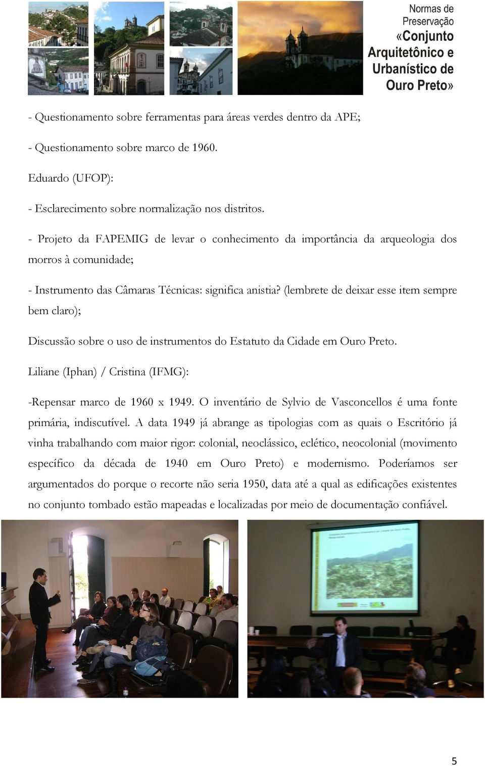 (lembrete de deixar esse item sempre bem claro); Discussão sobre o uso de instrumentos do Estatuto da Cidade em Ouro Preto. Liliane (Iphan) / Cristina (IFMG): -Repensar marco de 1960 x 1949.