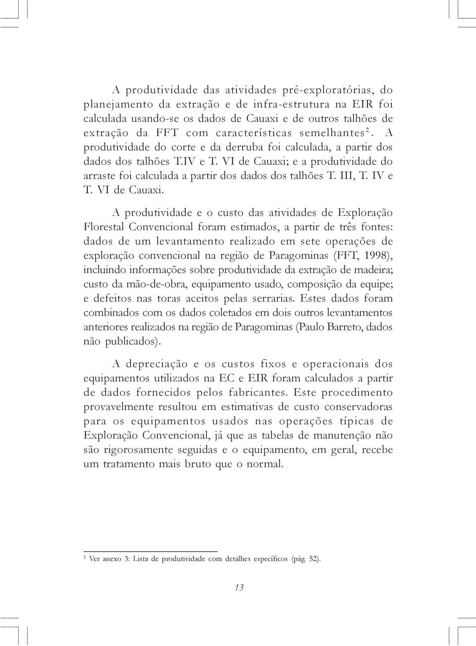VI de Cauaxi; e a produtividade do arraste foi calculada a partir dos dados dos talhões T. III, T. IV e T. VI de Cauaxi.