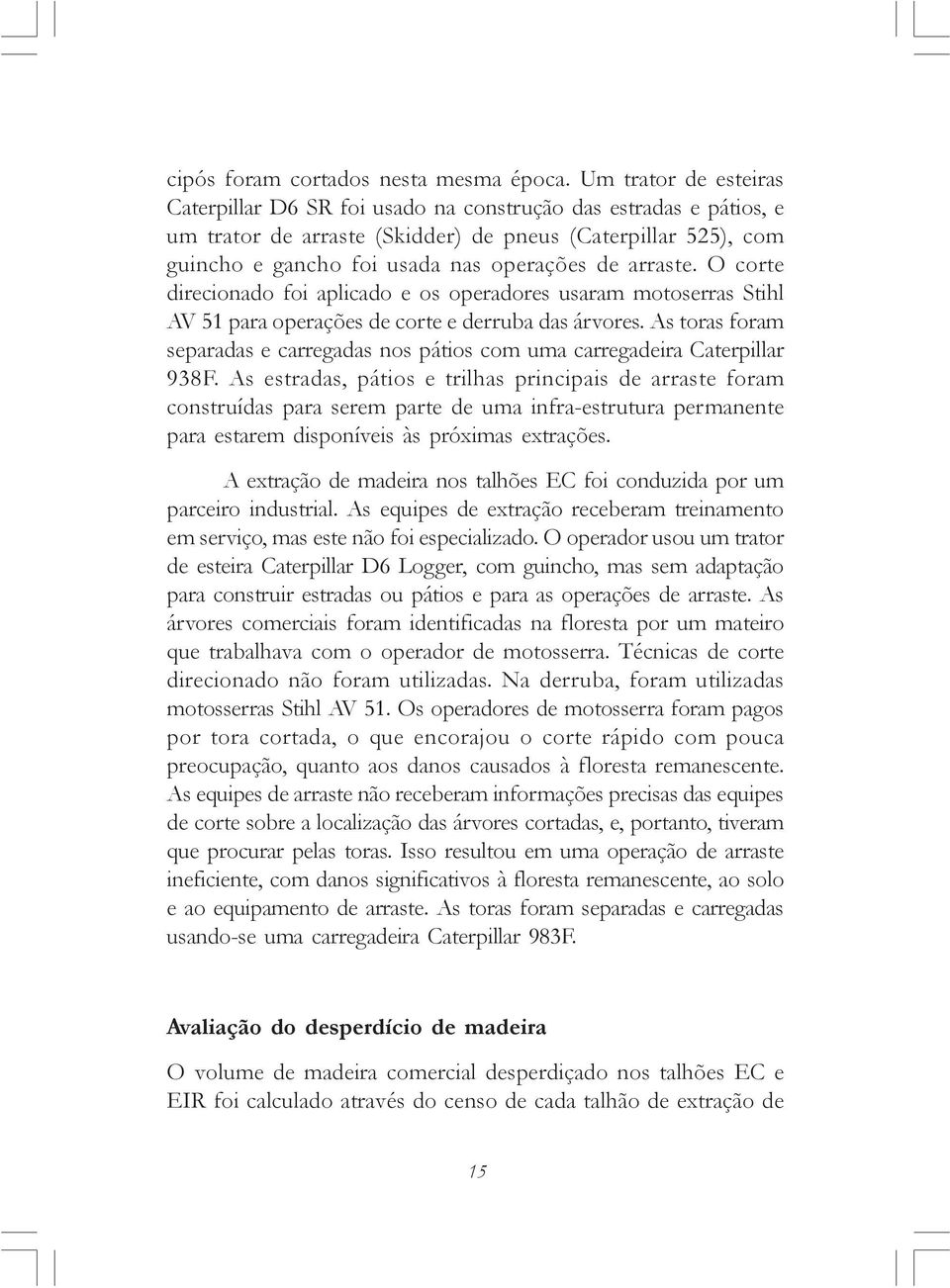 arraste. O corte direcionado foi aplicado e os operadores usaram motoserras Stihl AV 51 para operações de corte e derruba das árvores.