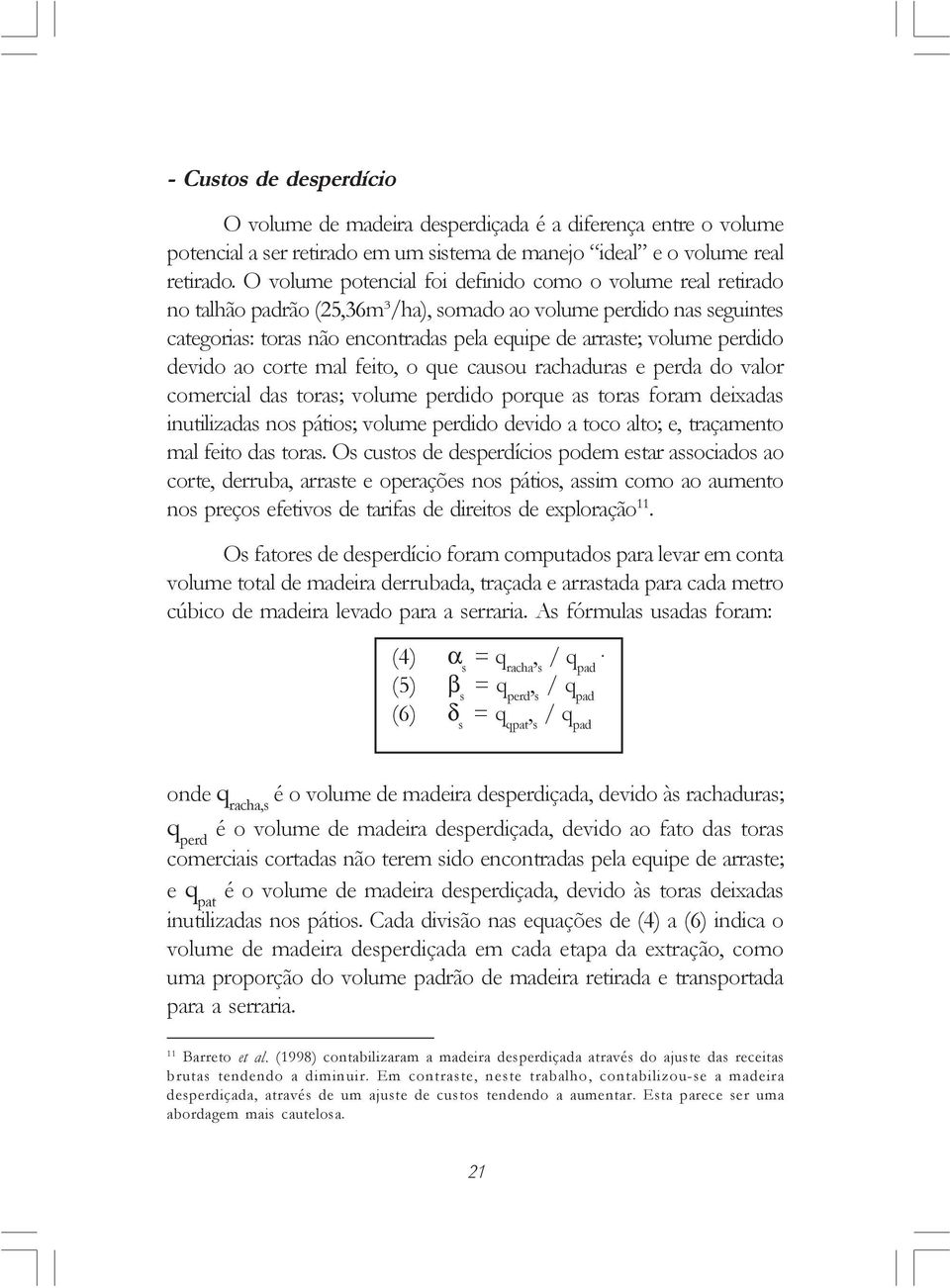 perdido devido ao corte mal feito, o que causou rachaduras e perda do valor comercial das toras; volume perdido porque as toras foram deixadas inutilizadas nos pátios; volume perdido devido a toco