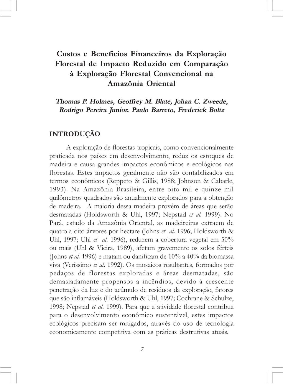 madeira e causa grandes impactos econômicos e ecológicos nas florestas. Estes impactos geralmente não são contabilizados em termos econômicos (Reppeto & Gillis, 1988; Johnson & Cabarle, 1993).