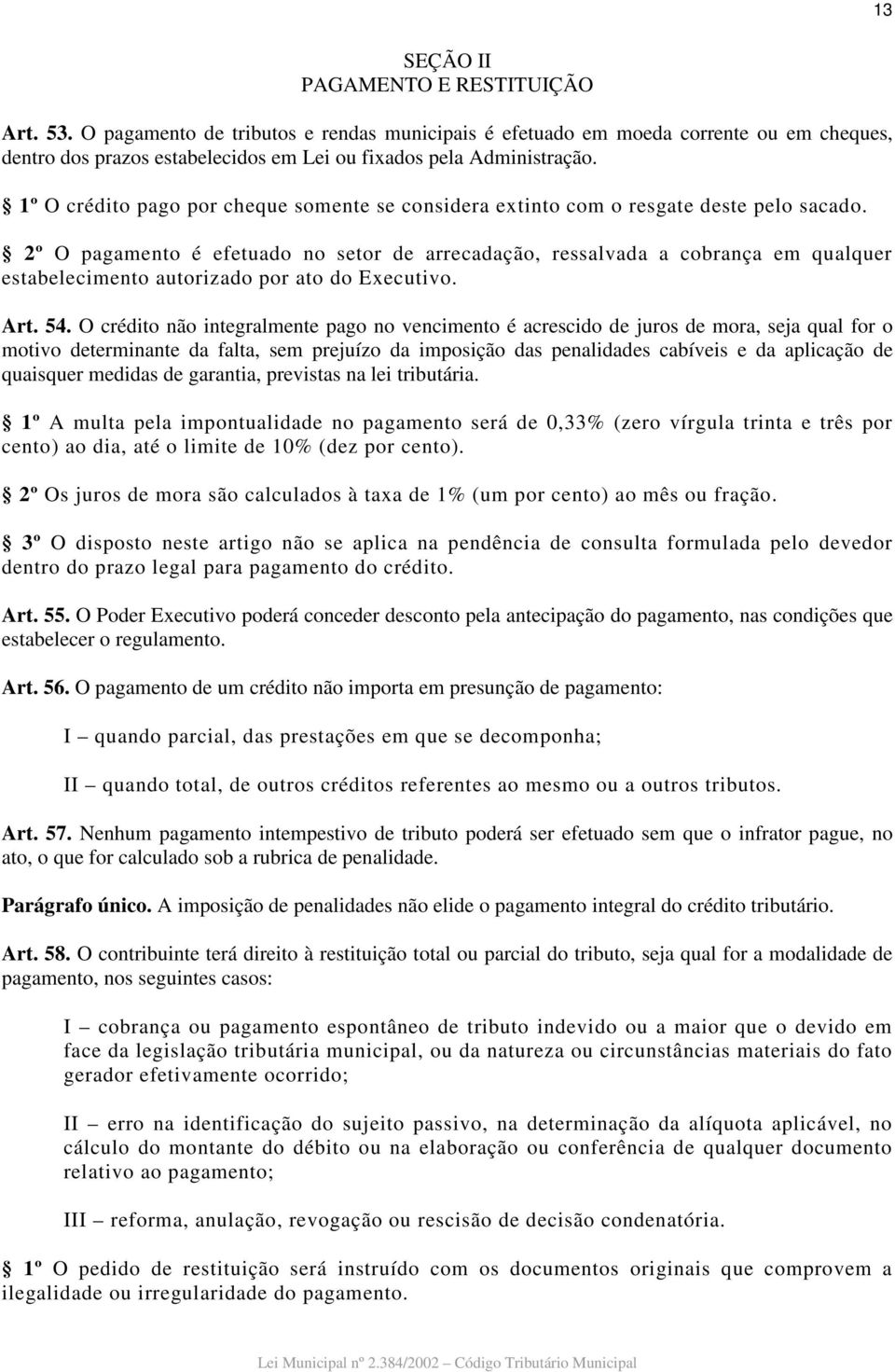 1º O crédito pago por cheque somente se considera extinto com o resgate deste pelo sacado.