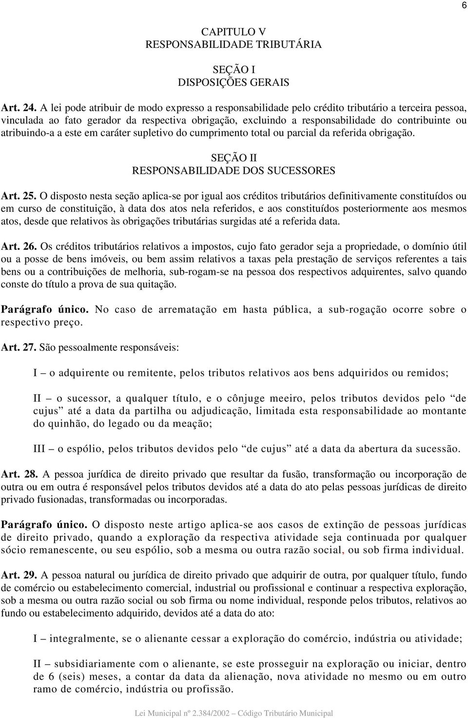 atribuindo-a a este em caráter supletivo do cumprimento total ou parcial da referida obrigação. SEÇÃO II RESPONSABILIDADE DOS SUCESSORES Art. 25.