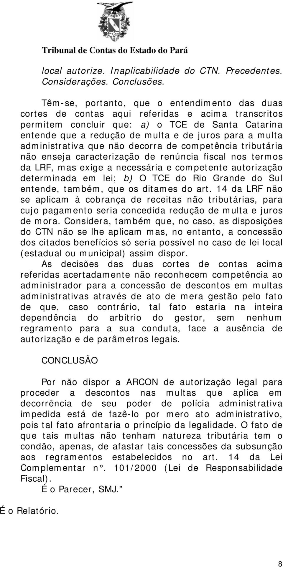 multa administrativa que não decorra de competência tributária não enseja caracterização de renúncia fiscal nos termos da LRF, mas exige a necessária e competente autorização determinada em lei; b) O