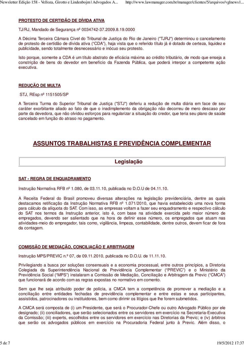 0000 A Décima Terceira Câmara Cível do Tribunal de Justiça do Rio de Janeiro ("TJRJ") determinou o cancelamento de protesto de certidão de dívida ativa ( CDA ), haja vista que o referido título já é