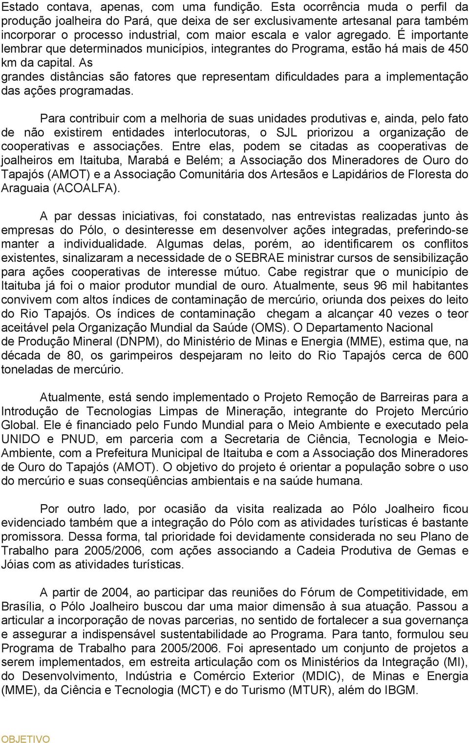 É importante lembrar que determinados municípios, integrantes do Programa, estão há mais de 450 km da capital.