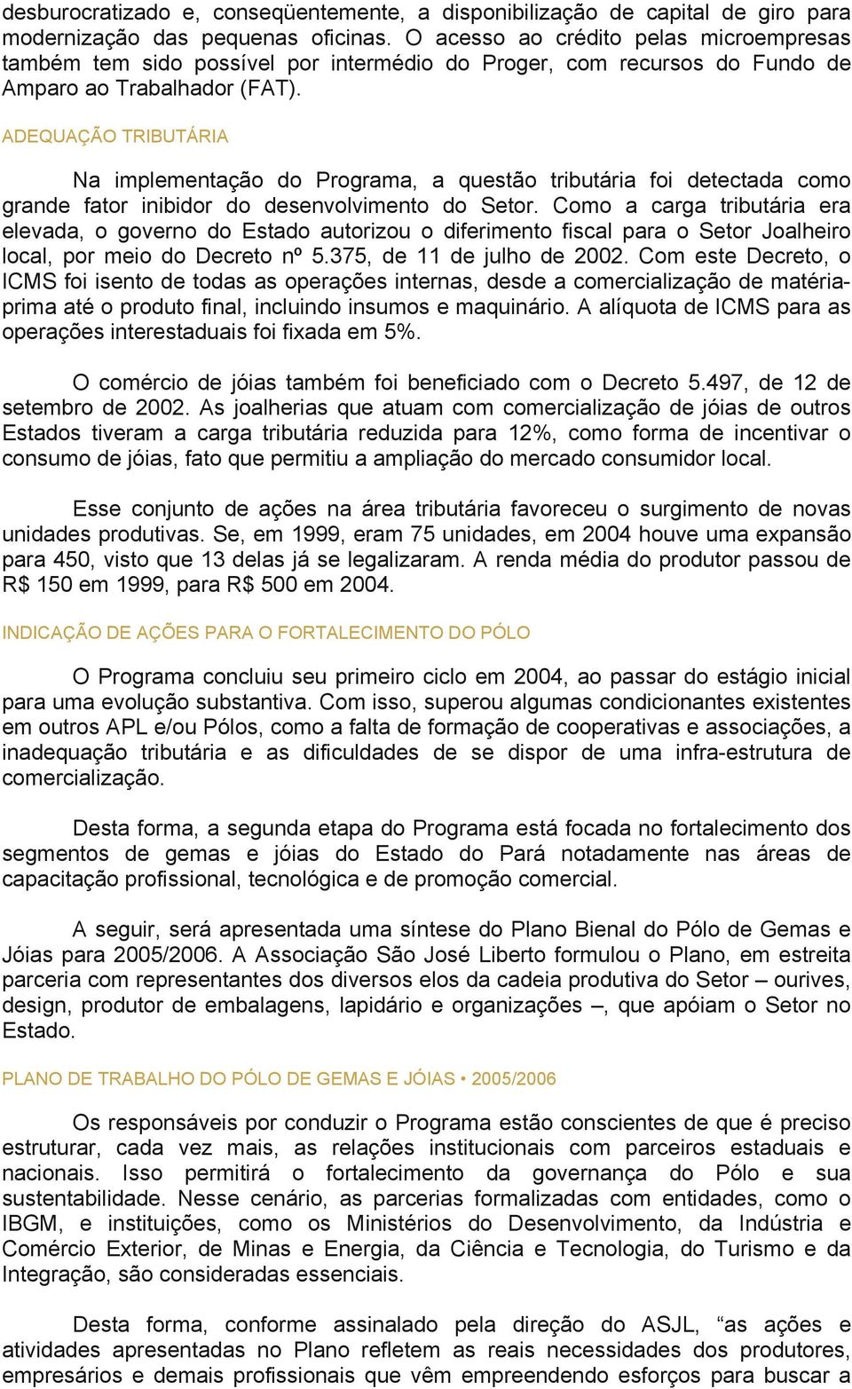 ADEQUAÇÃO TRIBUTÁRIA Na implementação do Programa, a questão tributária foi detectada como grande fator inibidor do desenvolvimento do Setor.