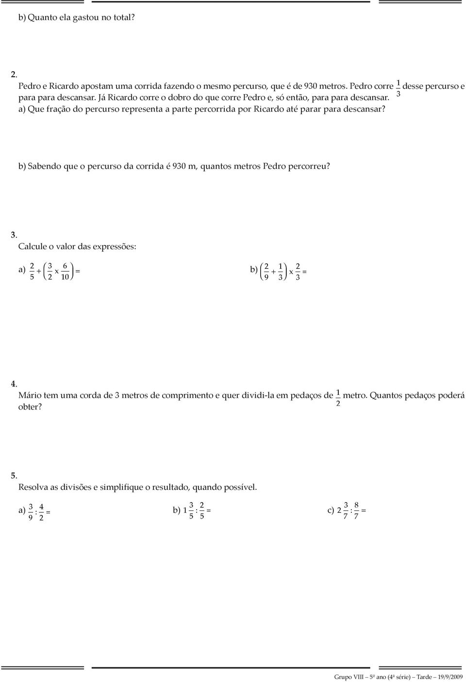 b) Sabendo que o percurso da corrida é 930 m, quantos metros Pedro percorreu? 3. Calcule o valor das expressões: a) 2 3 6 + 5 x 2 10 = b) 2 1 2 + 9 3 x = 3 4.