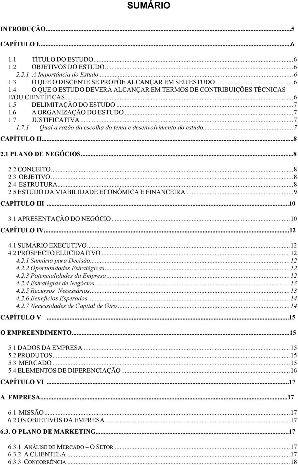 1 PLANO DE NEGÓCIOS...8 2.2 CONCEITO... 8 2.3 OBJETIVO... 8 2.4 ESTRUTURA... 8 2.5 ESTUDO DA VIABILIDADE ECONÔMICA E FINANCEIRA... 9 CAPÍTULO III...10 3.1 APRESENTAÇÃO DO NEGÓCIO... 10 CAPÍTULO IV.