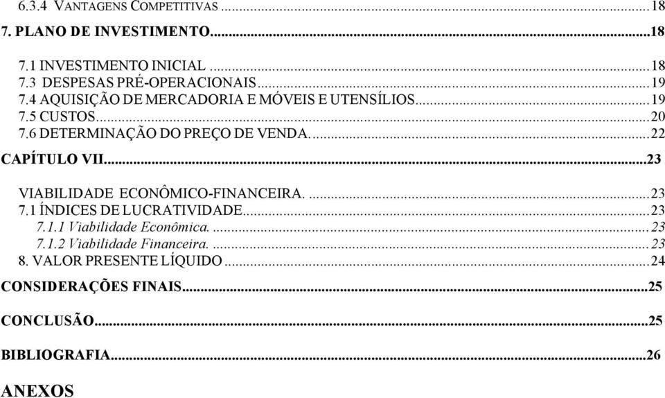 ... 22 CAPÍTULO VII...23 VIABILIDADE ECONÔMICO-FINANCEIRA.... 23 7.1 ÍNDICES DE LUCRATIVIDADE... 23 7.1.1 Viabilidade Econômica.