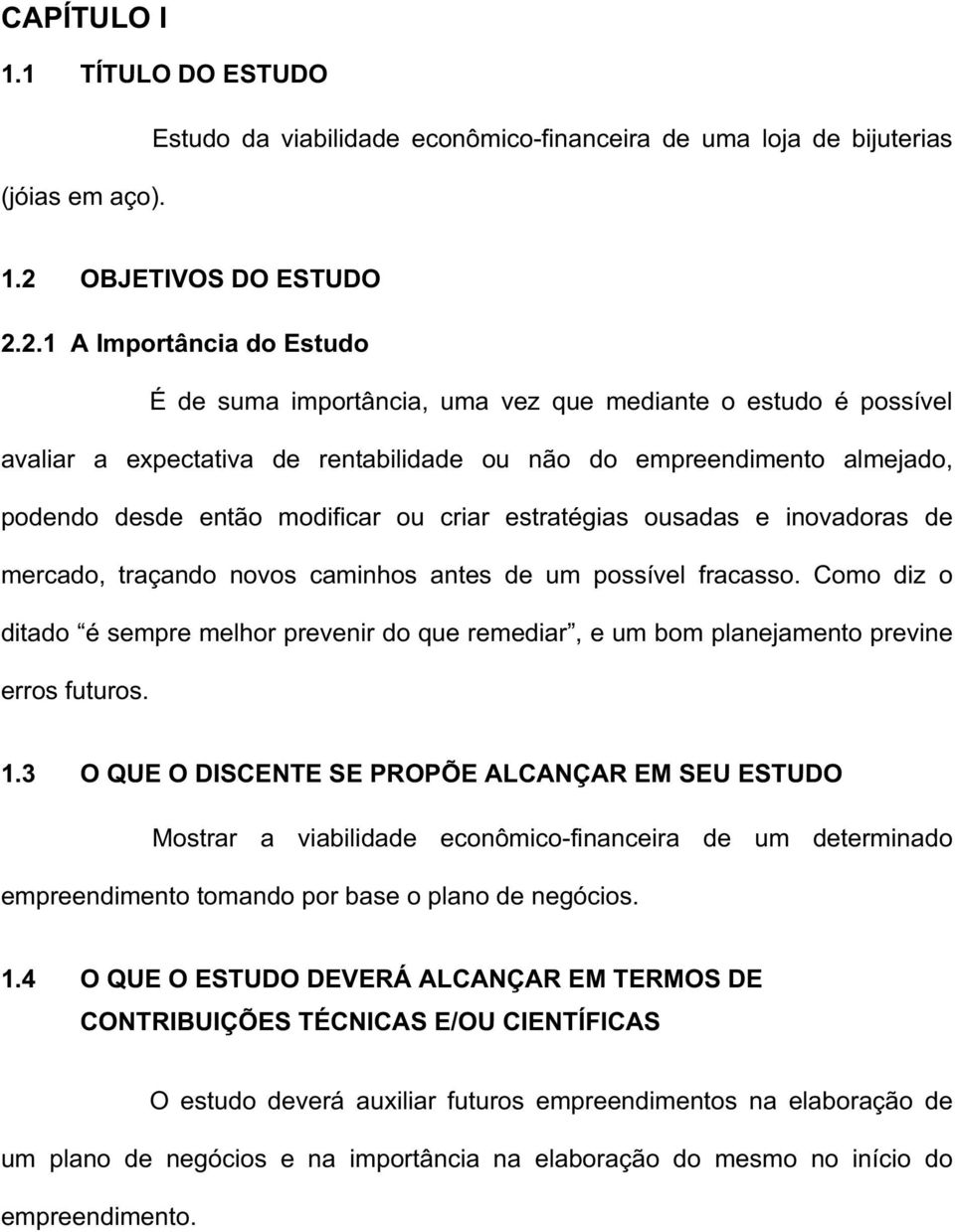 2.1 A Importância do Estudo É de suma importância, uma vez que mediante o estudo é possível avaliar a expectativa de rentabilidade ou não do empreendimento almejado, podendo desde então modificar ou