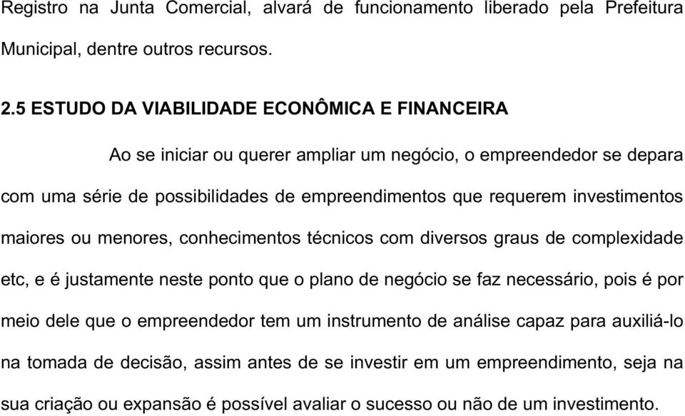 requerem investimentos maiores ou menores, conhecimentos técnicos com diversos graus de complexidade etc, e é justamente neste ponto que o plano de negócio se faz necessário,