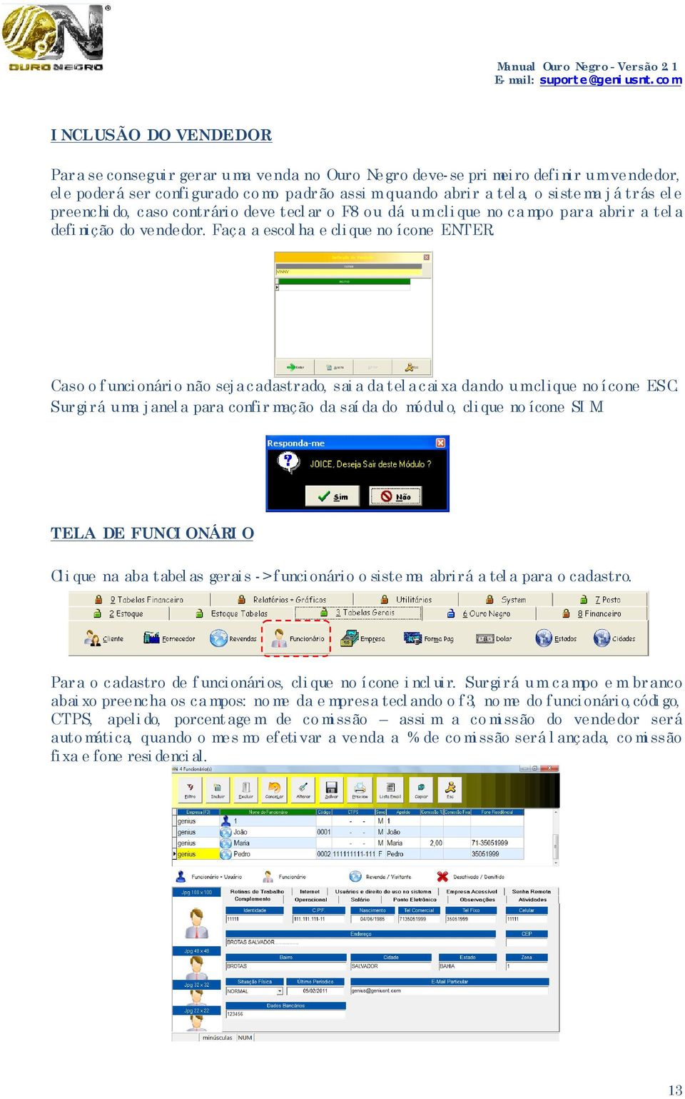 Caso o f unci onári o não sej a cadastrado, sai a da tel a cai xa dando u m clique no í cone ESC. Surgirá uma j anel a para confir mação da saí da do módul o, cli que no ícone SI M.