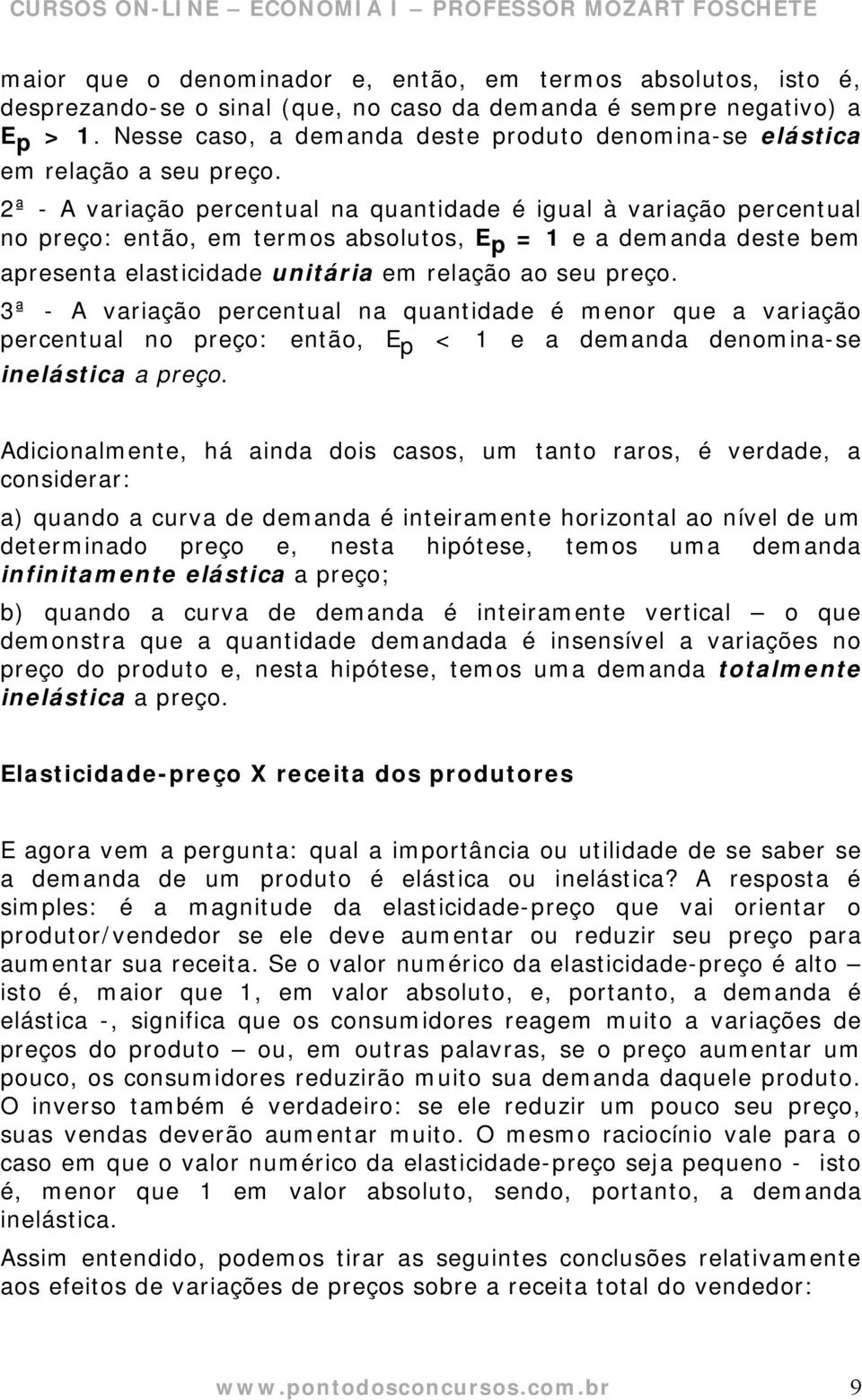 2ª - A variação percentual na quantidade é igual à variação percentual no preço: então, em termos absolutos, E p = 1 e a demanda deste bem apresenta elasticidade unitária em relação ao seu preço.