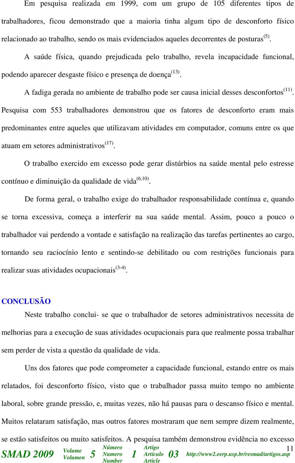 A fadiga gerada no ambiente de trabalho pode ser causa inicial desses desconfortos (11).