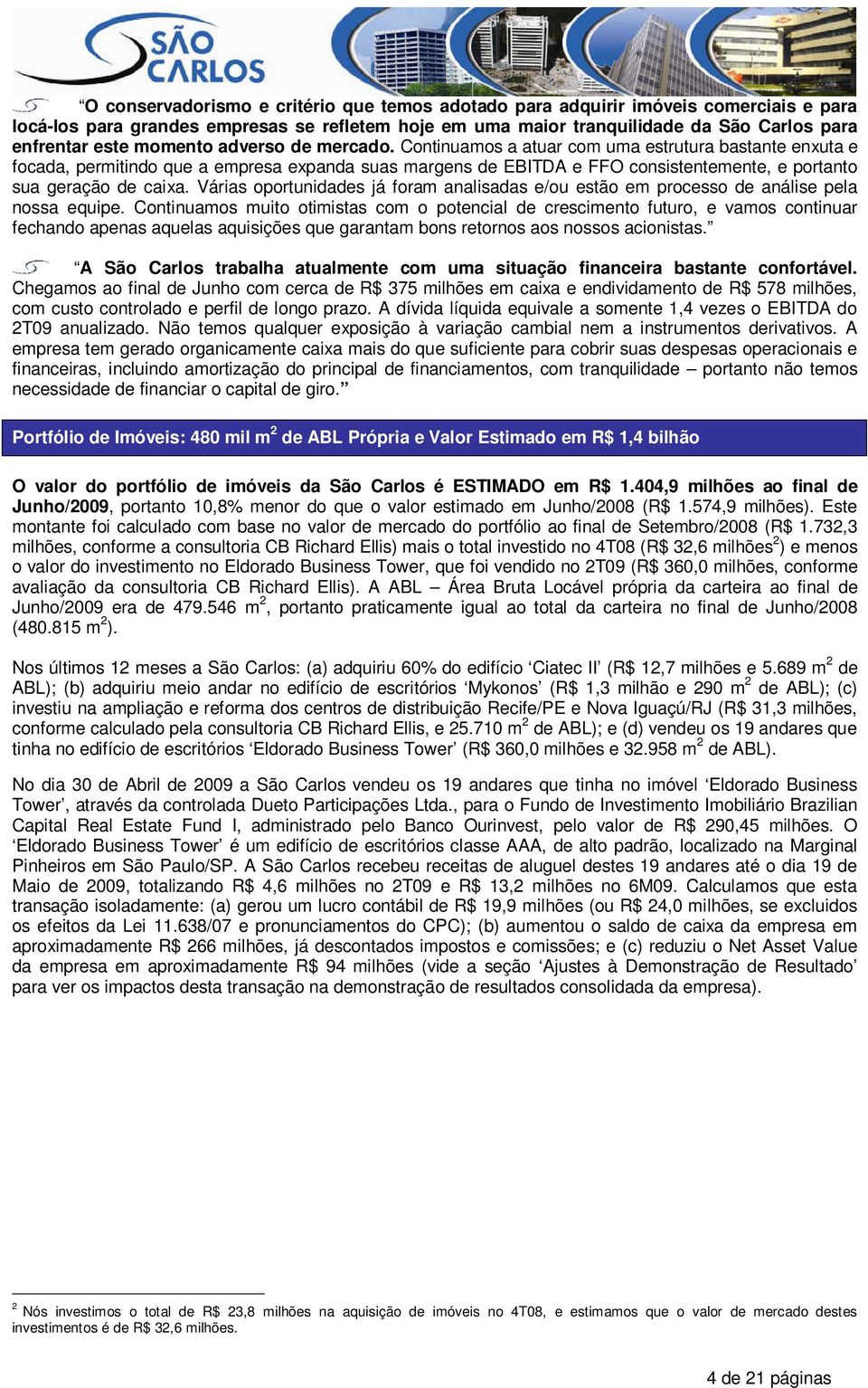 Continuamos a atuar com uma estrutura bastante enxuta e focada, permitindo que a empresa expanda suas margens de EBITDA e FFO consistentemente, e portanto sua geração de caixa.