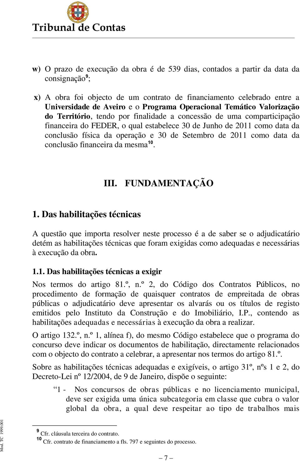 operação e 30 de Setembro de 2011 como data da conclusão financeira da mesma 10. III. FUNDAMENTAÇÃO 1.