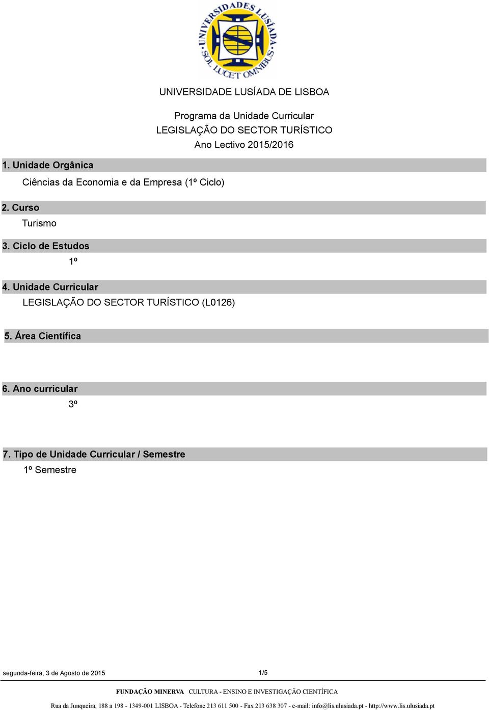 Ciclo de Estudos 1º 4. Unidade Curricular LEGISLAÇÃO DO SECTOR TURÍSTICO (L0126) 5.