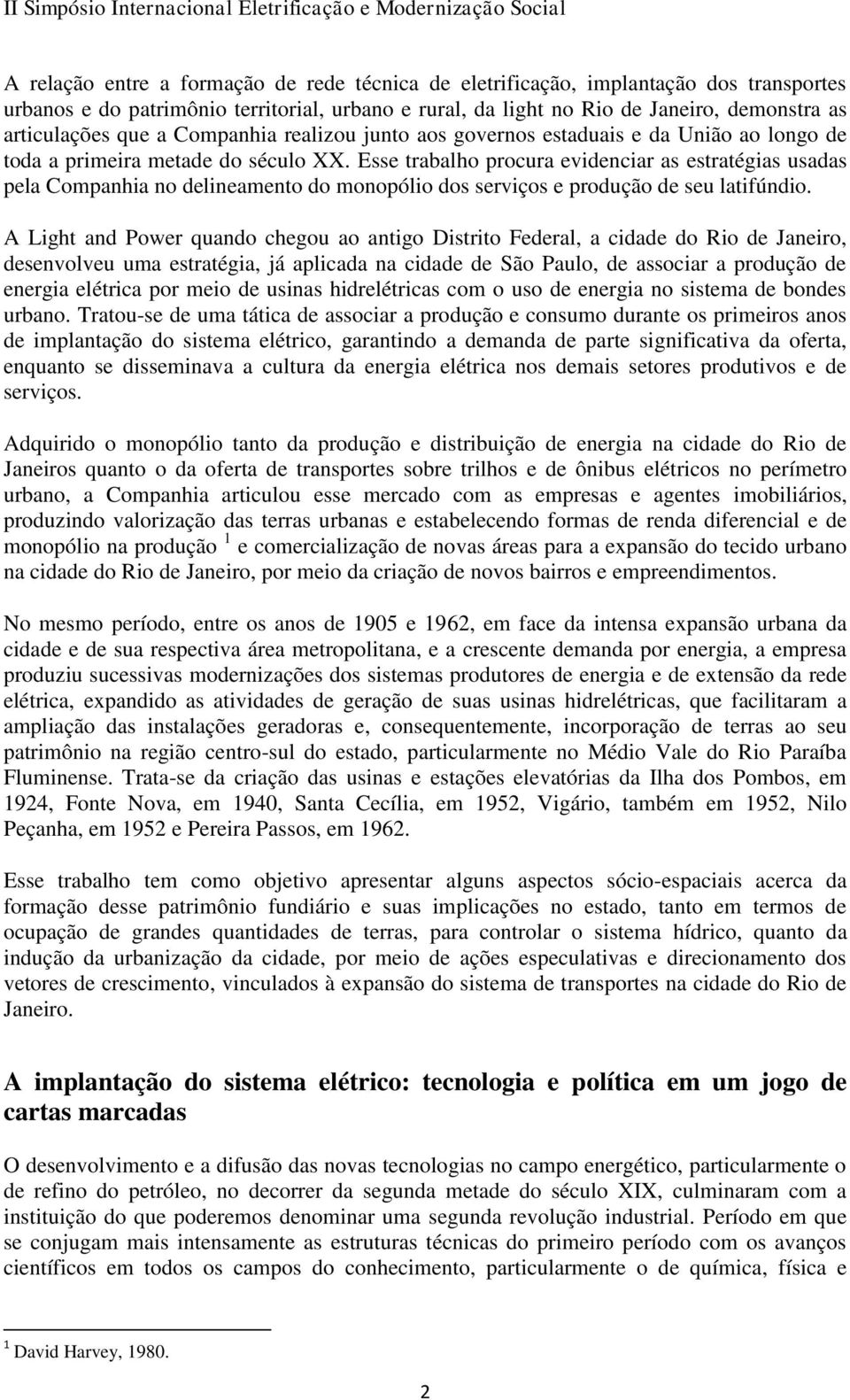 Esse trabalho procura evidenciar as estratégias usadas pela Companhia no delineamento do monopólio dos serviços e produção de seu latifúndio.