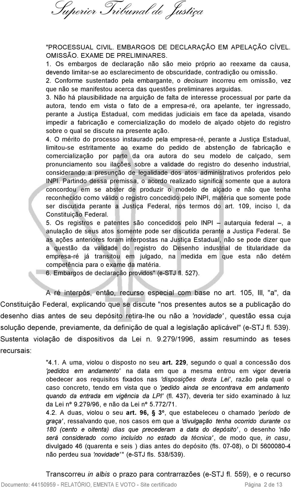 Conforme sustentado pela embargante, o decisum incorreu em omissão, vez que não se manifestou acerca das questões preliminares arguidas. 3.