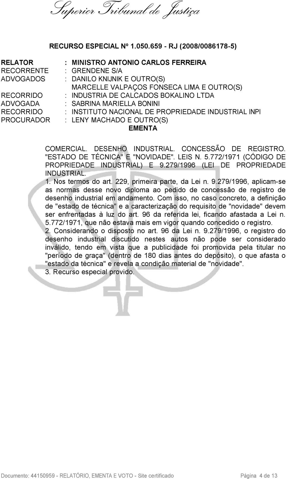 CALCADOS BOKALINO LTDA ADVOGADA : SABRINA MARIELLA BONINI RECORRIDO : INSTITUTO NACIONAL DE PROPRIEDADE INDUSTRIAL INPI PROCURADOR : LENY MACHADO E OUTRO(S) EMENTA COMERCIAL. DESENHO INDUSTRIAL.