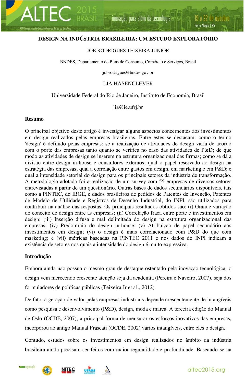 br O principal objetivo deste artigo é investigar alguns aspectos concernentes aos investimentos em design realizados pelas empresas brasileiras.