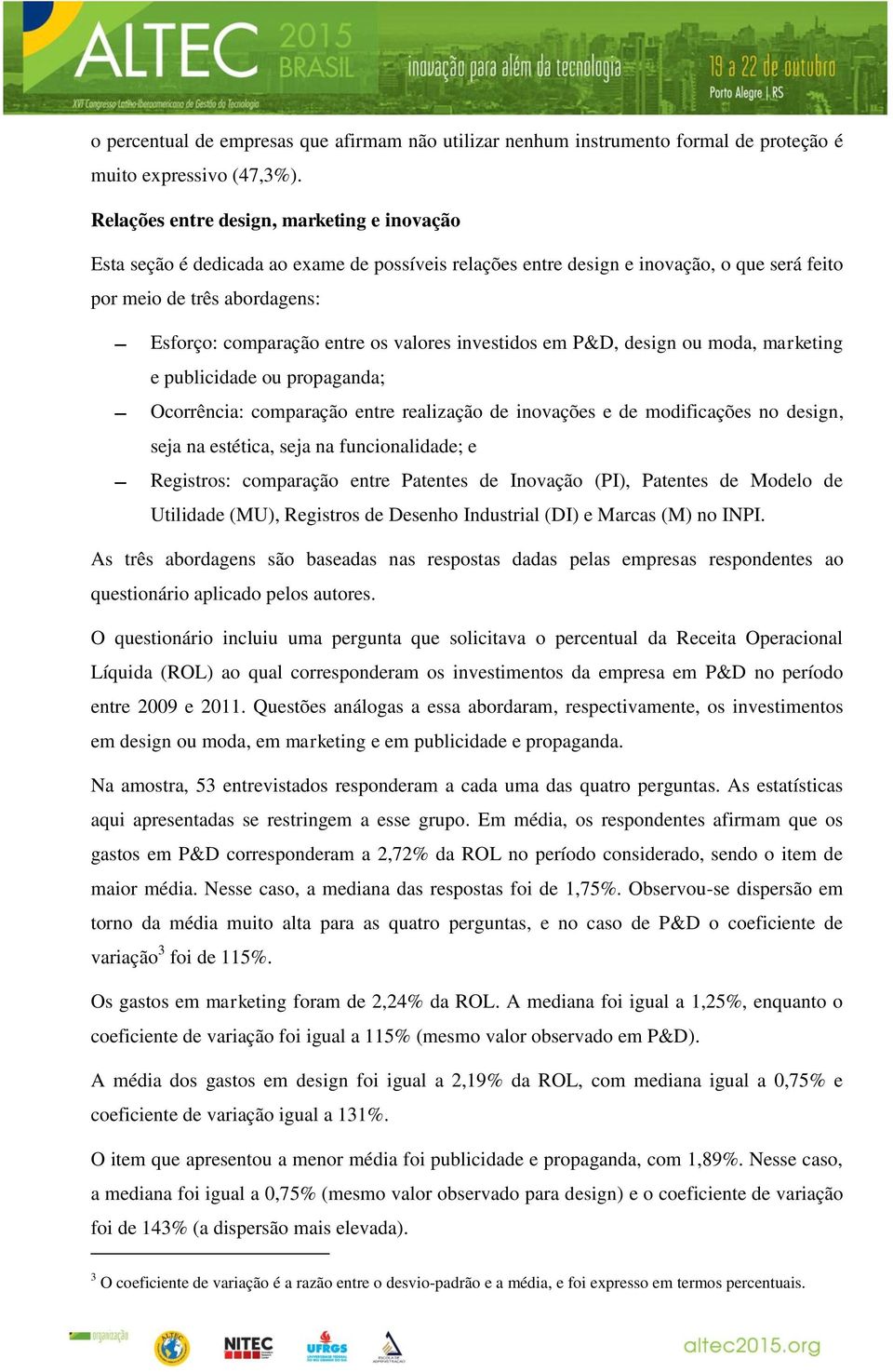 valores investidos em P&D, design ou moda, marketing e publicidade ou propaganda; Ocorrência: comparação entre realização de inovações e de modificações no design, seja na estética, seja na