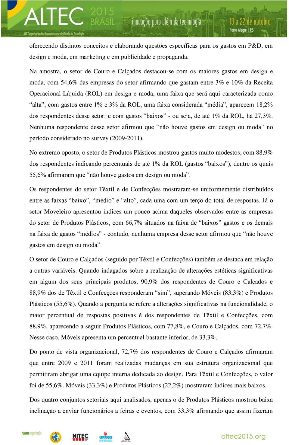 design e moda, uma faixa que será aqui caracterizada como alta ; com gastos entre 1% e 3% da ROL, uma faixa considerada média, aparecem 18,2% dos respondentes desse setor; e com gastos baixos - ou