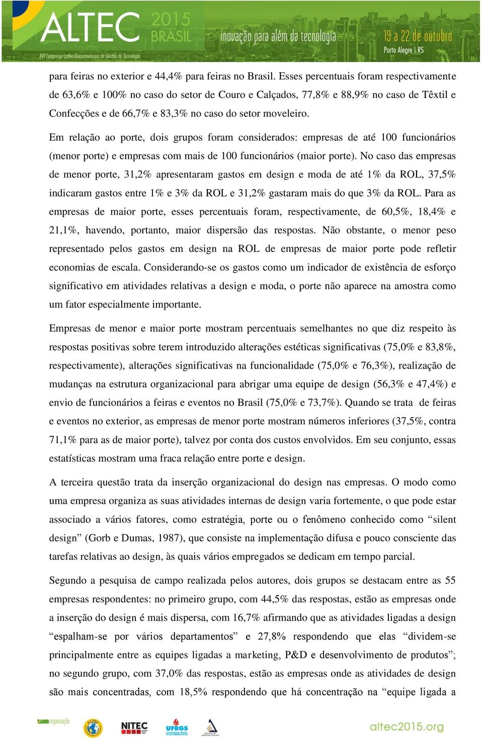 Em relação ao porte, dois grupos foram considerados: empresas de até 100 funcionários (menor porte) e empresas com mais de 100 funcionários (maior porte).