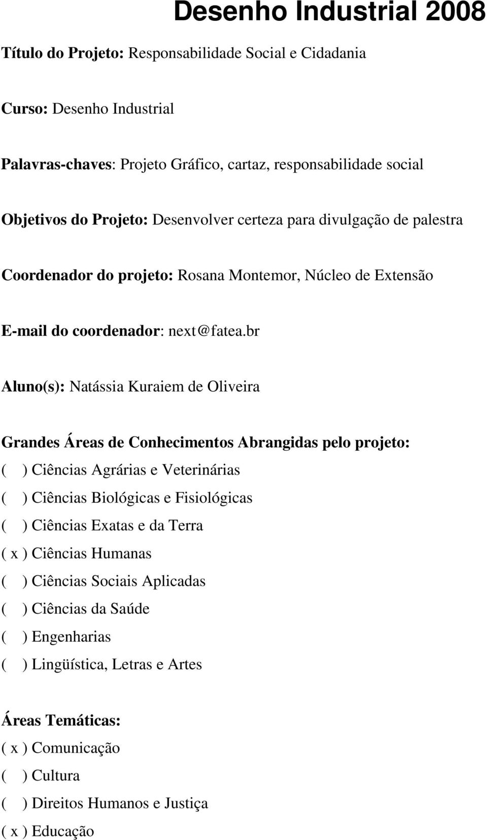 br Aluno(s): Natássia Kuraiem de Oliveira Grandes Áreas de Conhecimentos Abrangidas pelo projeto: ( ) Ciências Agrárias e Veterinárias ( ) Ciências Biológicas e Fisiológicas ( ) Ciências