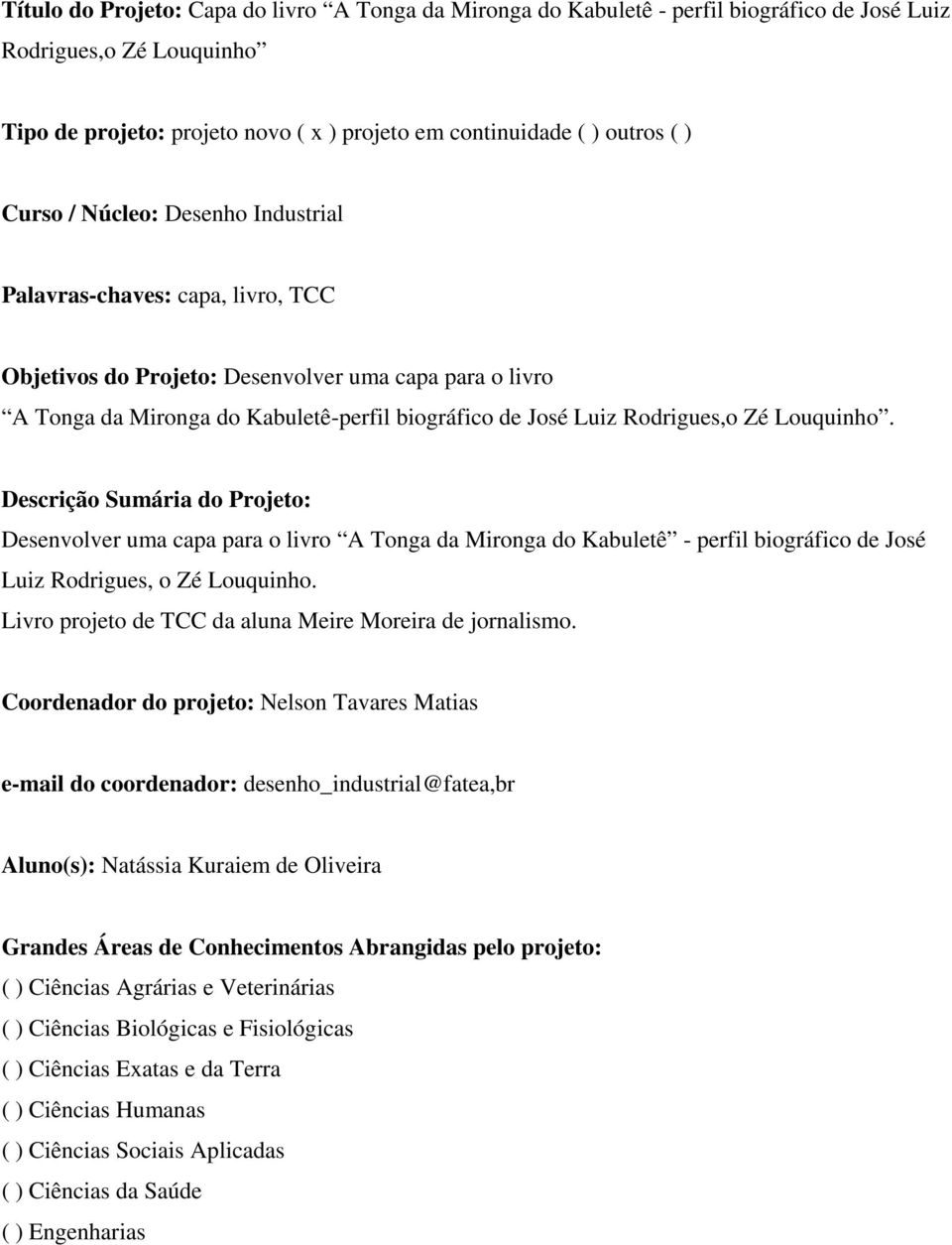 Zé Louquinho. Descrição Sumária do Projeto: Desenvolver uma capa para o livro A Tonga da Mironga do Kabuletê - perfil biográfico de José Luiz Rodrigues, o Zé Louquinho.