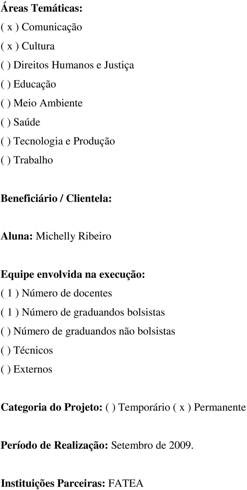 Número de docentes ( 1 ) Número de graduandos bolsistas ( ) Número de graduandos não bolsistas ( ) Técnicos ( ) Externos