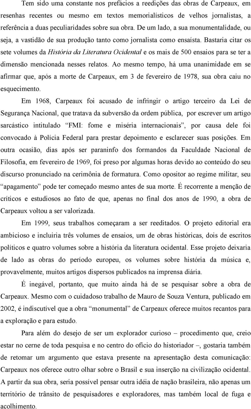 Bastaria citar os sete volumes da História da Literatura Ocidental e os mais de 500 ensaios para se ter a dimensão mencionada nesses relatos.