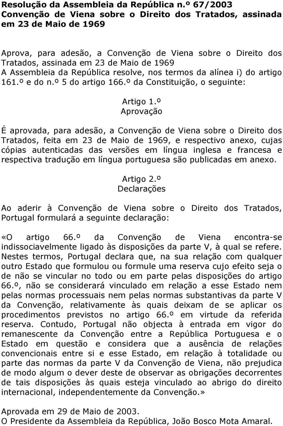 Assembleia da República resolve, nos termos da alínea i) do artigo 161.º e do n.º 5 do artigo 166.º da Constituição, o seguinte: Artigo 1.