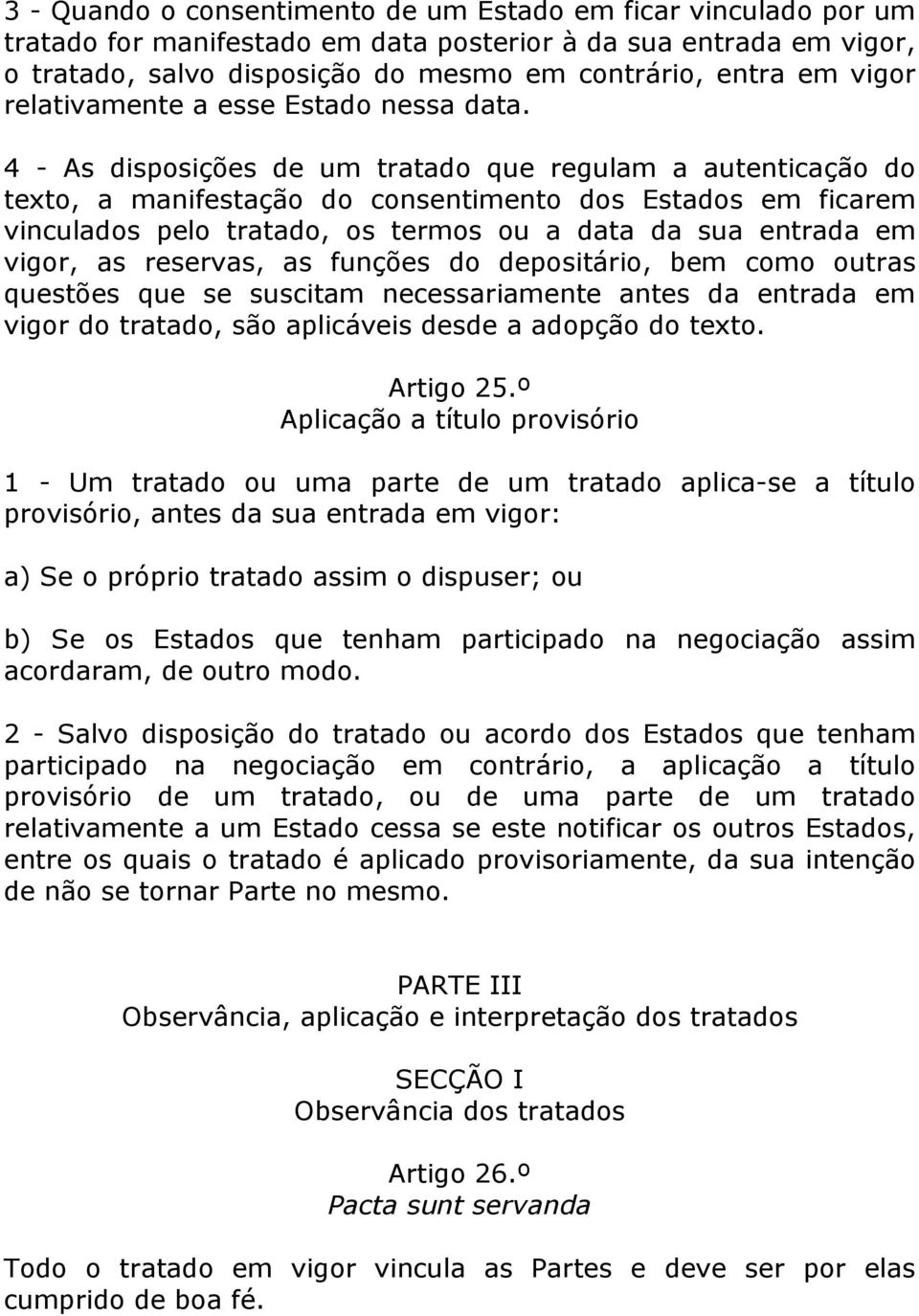 4 - As disposições de um tratado que regulam a autenticação do texto, a manifestação do consentimento dos Estados em ficarem vinculados pelo tratado, os termos ou a data da sua entrada em vigor, as