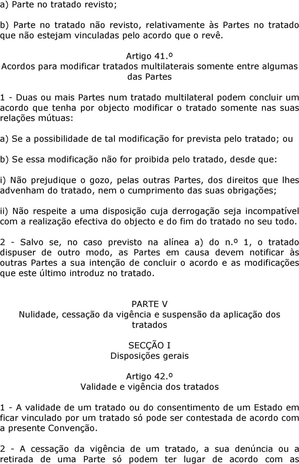 somente nas suas relações mútuas: a) Se a possibilidade de tal modificação for prevista pelo tratado; ou b) Se essa modificação não for proibida pelo tratado, desde que: i) Não prejudique o gozo,