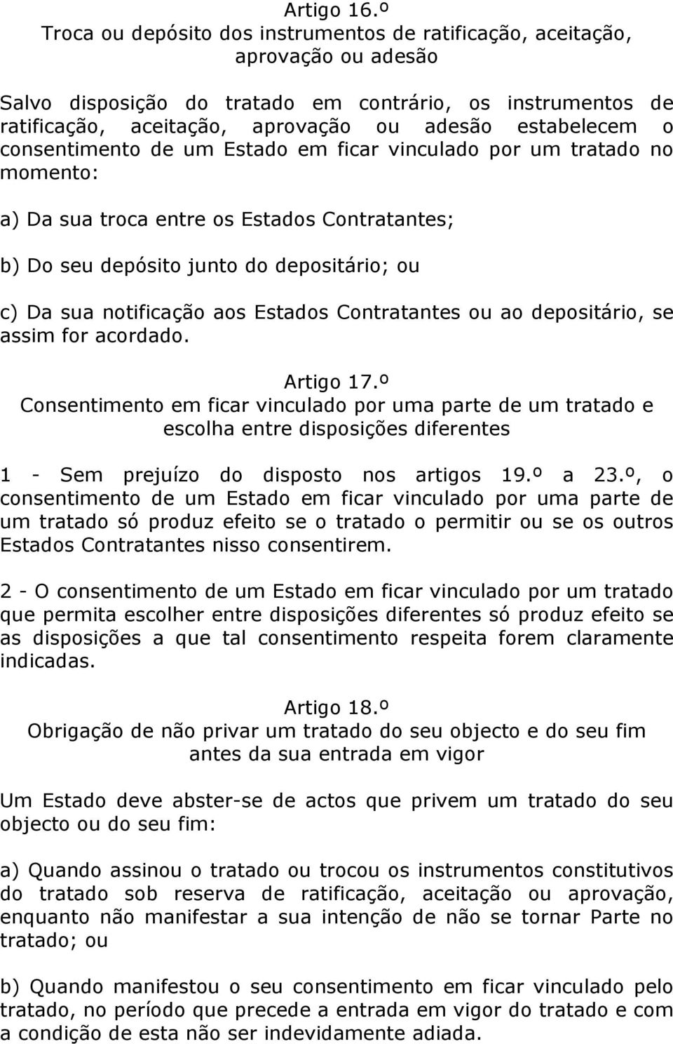 estabelecem o consentimento de um Estado em ficar vinculado por um tratado no momento: a) Da sua troca entre os Estados Contratantes; b) Do seu depósito junto do depositário; ou c) Da sua notificação