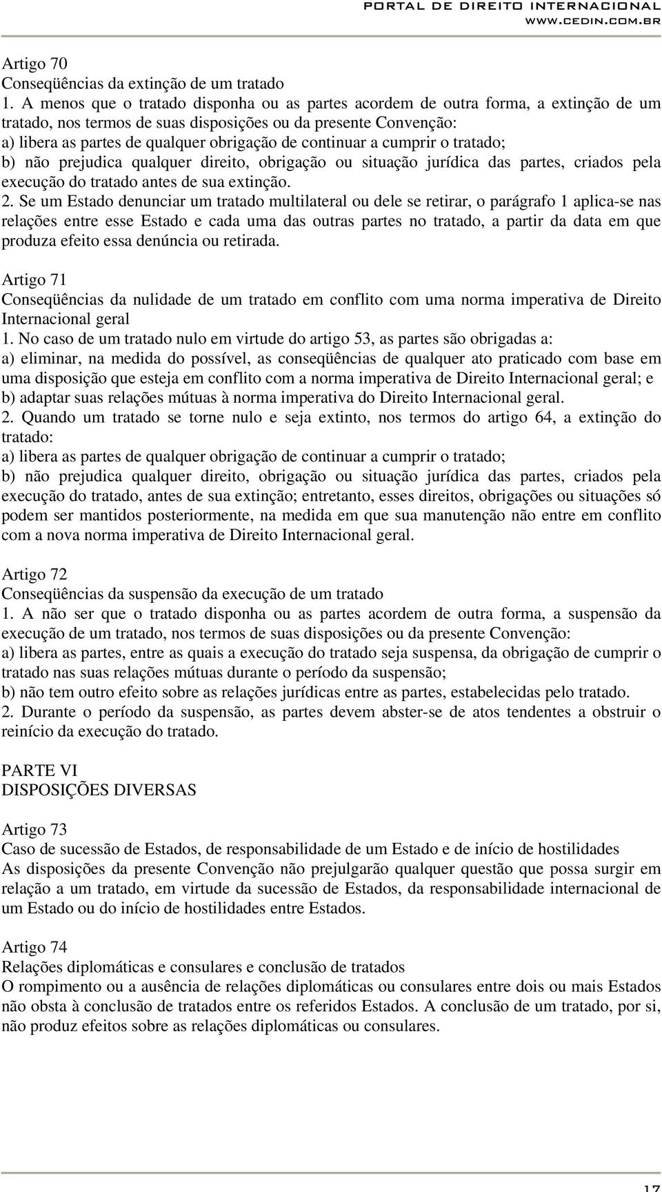 continuar a cumprir o tratado; b) não prejudica qualquer direito, obrigação ou situação jurídica das partes, criados pela execução do tratado antes de sua extinção. 2.