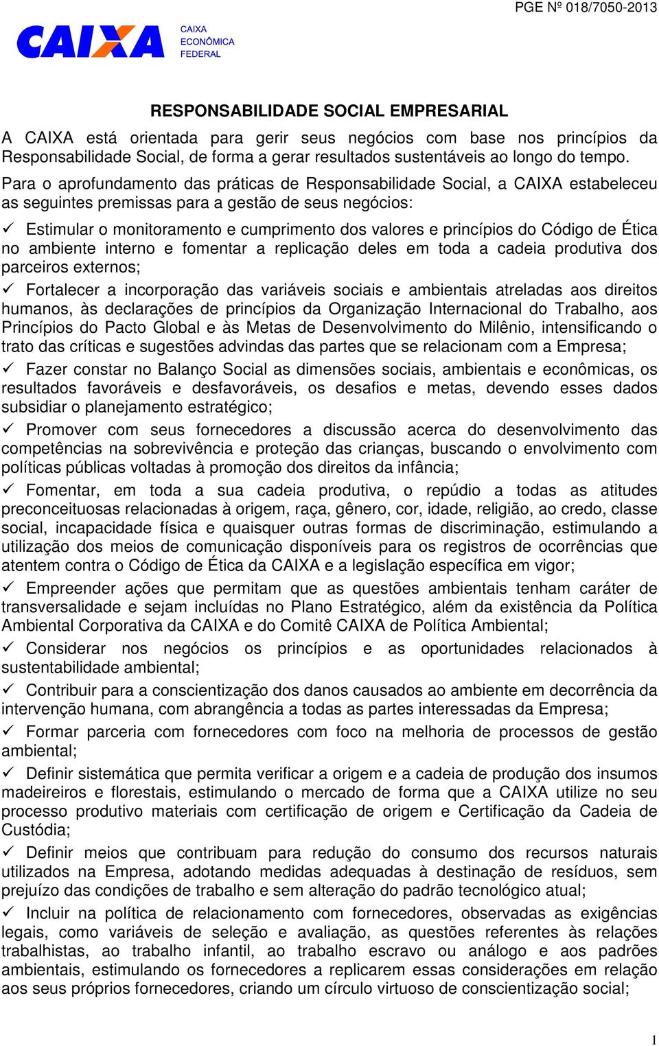 princípios do Código de Ética no ambiente interno e fomentar a replicação deles em toda a cadeia produtiva dos parceiros externos; Fortalecer a incorporação das variáveis sociais e ambientais