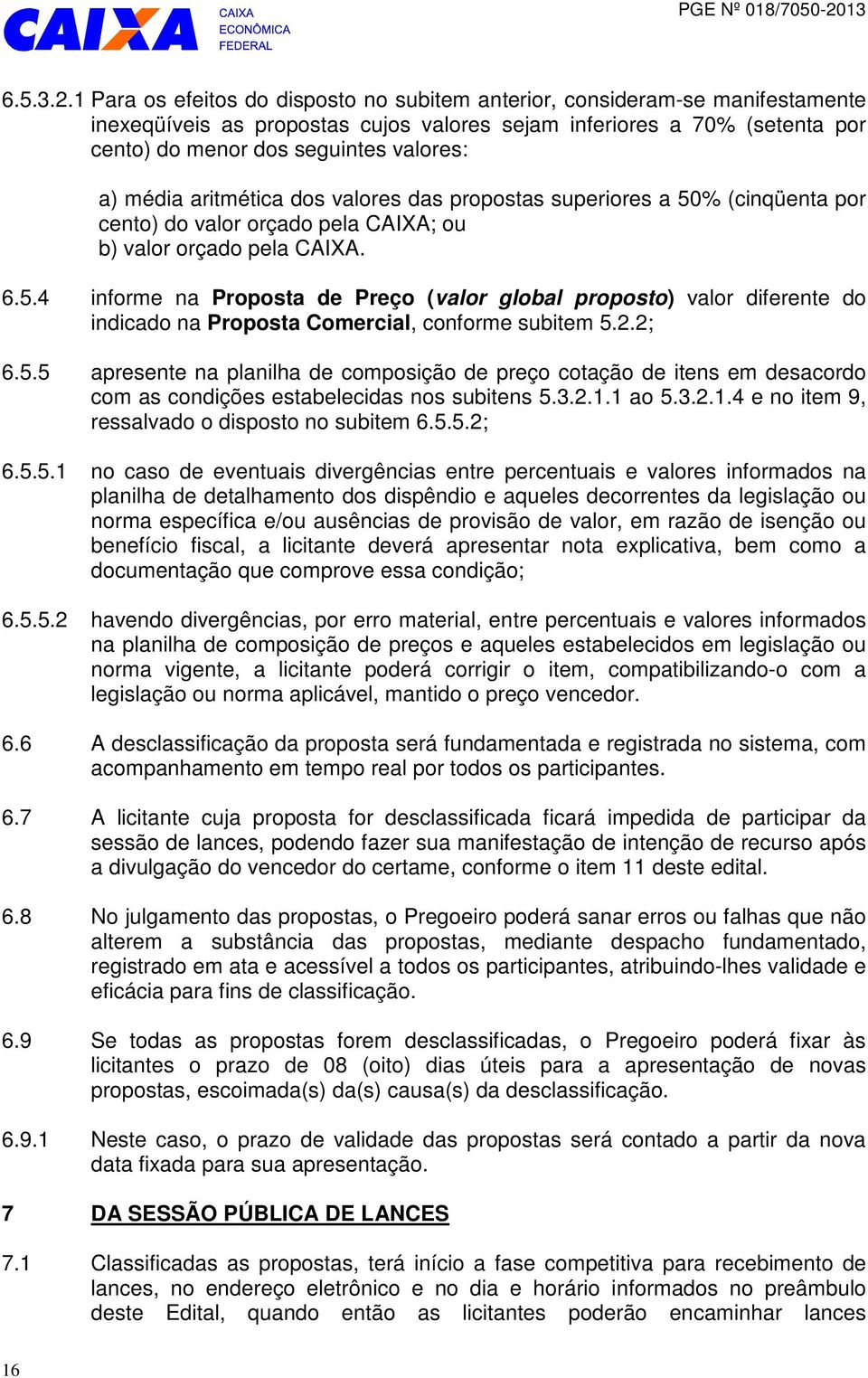 média aritmética dos valores das propostas superiores a 50% (cinqüenta por cento) do valor orçado pela CAIXA; ou b) valor orçado pela CAIXA. 6.5.4 informe na Proposta de Preço (valor global proposto) valor diferente do indicado na Proposta Comercial, conforme subitem 5.