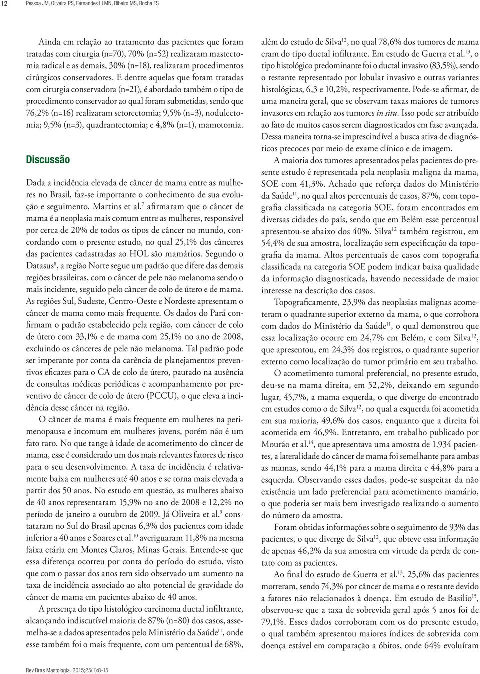 E dentre aquelas que foram tratadas com cirurgia conservadora (n=21), é abordado também o tipo de procedimento conservador ao qual foram submetidas, sendo que 76,2% (n=16) realizaram setorectomia;